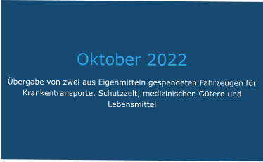 Oktober 2022 Übergabe von zwei aus Eigenmitteln gespendeten Fahrzeugen für Krankentransporte, Schutzzelt, medizinischen Gütern und Lebensmittel