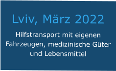 Lviv, März 2022 Hilfstransport mit eigenen Fahrzeugen, medizinische Güter und Lebensmittel