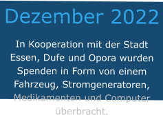 Dezember 2022 In Kooperation mit der Stadt Essen, Dufe und Opora wurden Spenden in Form von einem Fahrzeug, Stromgeneratoren, Medikamenten und Computer überbracht.